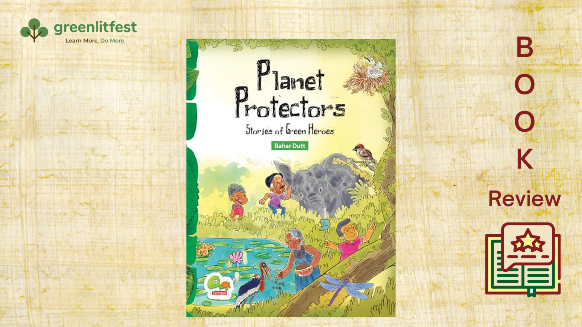 Planet Protectors—Stories of Green Heroes by Bahar Dutt